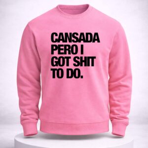 cansada peroi got shit to do shirt2