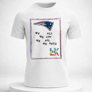 patriots maye we all we got we all we need sb lx shirt 2026
