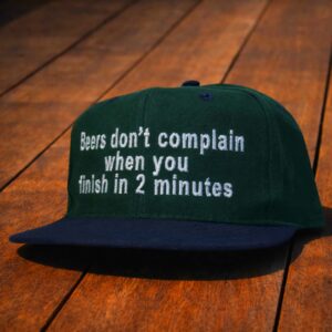 beers don't complain when you finish in 2 minutes hat1