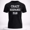 crazy hispanic fan shirt
