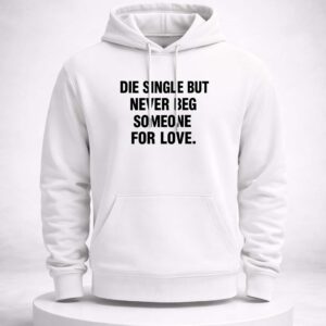 die single but never beg someone for love shirt1