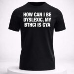 How Can I Be Dyslexic My Bthci Is Gya Shirt