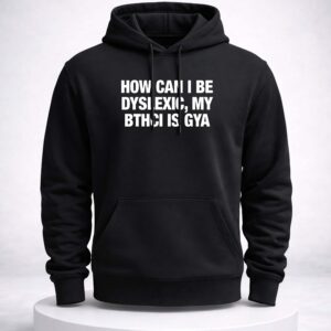 how can i be dyslexic my bthci is gya shirt1