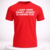 i just hope danny jansen is having fun shirt