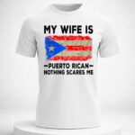 My Wife Is Puerto Rican Nothing Scares Me Shirt