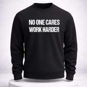 no one cares work harder shirt1