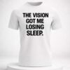 the vision got me losing sleep shirt