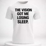 The Vision Got Me Losing Sleep Shirt