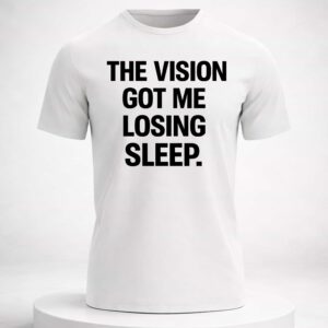 the vision got me losing sleep shirt