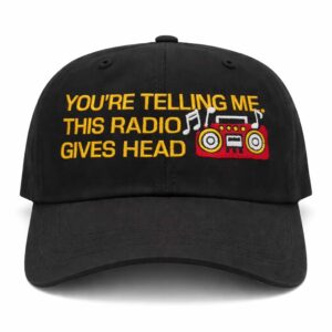 youre telling me this radio gives head dad hat