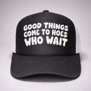 good things come to hoes who wait trucker hat