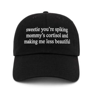 sweetie youre spiking mommys cortisol and making me less beautiful hat