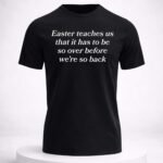 Easter Teaches Us That It Has To Be So Over Before We’re So Back Shirt