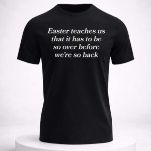 easter teaches us that it has to be so over before were so back shirt