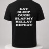 eat sleep ough slap my bellay repeat shirt