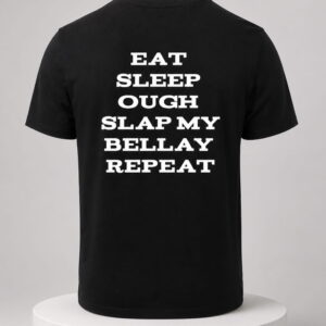 eat sleep ough slap my bellay repeat shirt