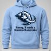 honey i made a mammoth mistake hoodie3