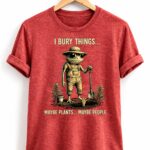 I Bury Things Maybe Plants Maybe People Shirt