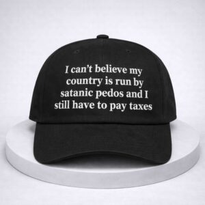 i cant believe my country is run by satanic pedos and i still have to pay taxes hat