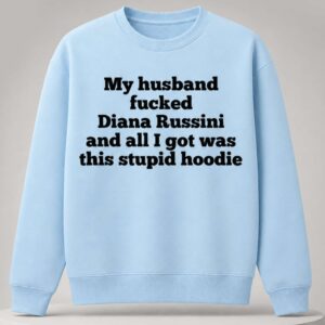 my husband fucked diana russini and all i got was this stupid hoodie5