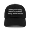 sweetie youre spiking mommys cortisol and making me less beautiful hat
