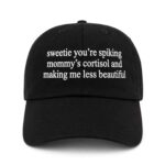 Sweetie You're Spiking Mommy's Cortisol And Making Me Less Beautiful Hat