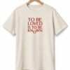 to be loved is to be known shirt3