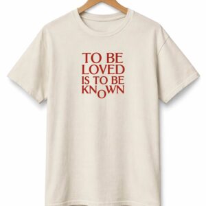 to be loved is to be known shirt3