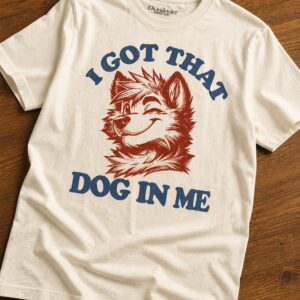 i got that x large dog in me shirt1