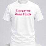 I'm Gayer Than I Look Shirt