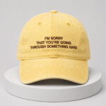 I’m Sorry That You’re Going Through Something Hard Hat