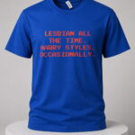 Lesbian All The Time Harry Styles Occasionally Shirt