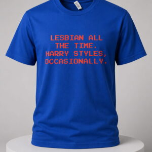 lesbian all the time harry styles occasionally shirt