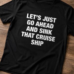 let's just go ahead and sink that cruise ship shirt1