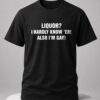 liquor i hardly know er also i'm gay shirt