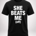 She Beats Me Off Shirt