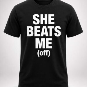 she beats me off shirt5