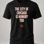 The City Of Chicago Is Hungry Too Shirt