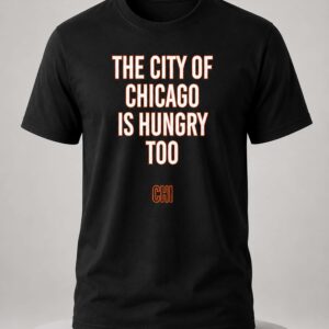 the city of chicago is hungry too shirt