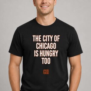 the city of chicago is hungry too shirt2