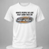 White People Be Like That Song Was On That Video Game Shirt 6 white people be like that song was on that video game shirt