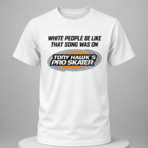 white people be like that song was on that video game shirt