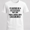 id rather be a conservative nut job than a liberal with no nuts or job shirt