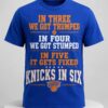 in three we got trumped in four we got stumped in five it gets fixed knicks in six shirt