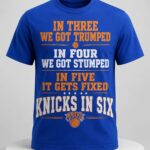 In Three We Got Trumped In Four We Got Stumped In Five It Gets Fixed Knicks In Six Shirt