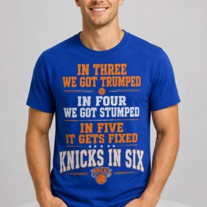 In Three We Got Trumped In Four We Got Stumped In Five It Gets Fixed Knicks In Six Shirt 5 in three we got trumped in four we got stumped in five it gets fixed knicks in six shirt1