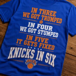 In Three We Got Trumped In Four We Got Stumped In Five It Gets Fixed Knicks In Six Shirt 4 in three we got trumped in four we got stumped in five it gets fixed knicks in six shirt2