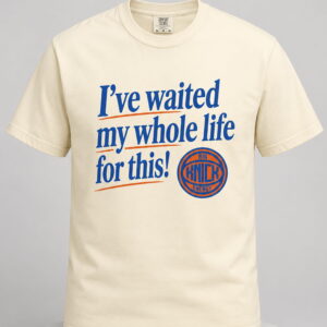 knicks ive waited my whole life for this shirt