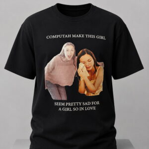 olivia rodrigo computah make this girl seem pretty sad for a girl so in love shirt