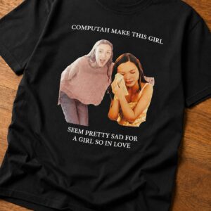 olivia rodrigo computah make this girl seem pretty sad for a girl so in love shirt1